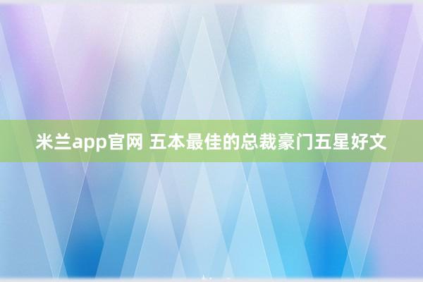 米兰app官网 五本最佳的总裁豪门五星好文
