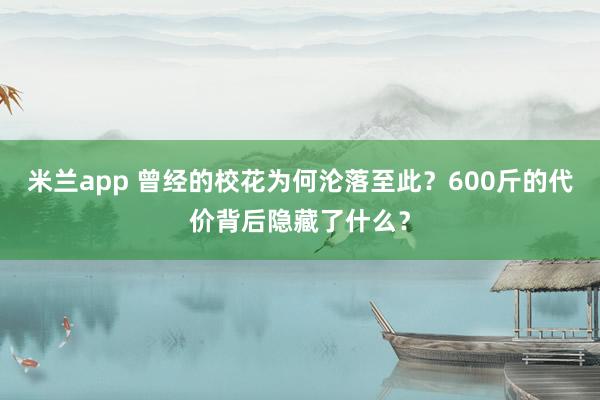 米兰app 曾经的校花为何沦落至此？600斤的代价背后隐藏了什么？