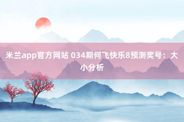 米兰app官方网站 034期何飞快乐8预测奖号：大小分析